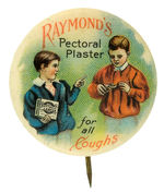 “RAYMOND’S PECTORAL PLASTER FOR ALL COUGHS” OUTSTANDING ADVERTISING BUTTON.