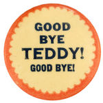 "GOOD-BYE TEDDY! GOOD-BYE!" SCARCE SLOGAN BUTTON.