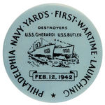 HISTORIC "FIRST WARTIME LAUNCHING PHILADELPHIA NAVY YARDS" BUTTON.