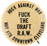 "ROCK AGAINST WAR FUCK THE DRAFT R.A.W. MAY 6TH DOWNTOWN CLEVELAND" BUTTON.