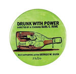 "DRUNK WITH POWER" 2.25" BUTTON FROM EDITION OF 50.