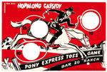 "HOPALONG CASSIDY OFFICIAL PONY EXPRESS TOSS GAME" IN BOX.