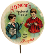 "RAYMOND'S PECTORAL PLASTER FOR ALL COUGHS" OUTSTANDING ADVERTISING BUTTON.