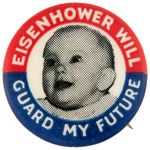 SCARCE "EISENHOWER WILL GUARD MY FUTURE" BUTTON FEATURING BABY.