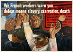 "WE FRENCH WORKERS WARN YOU DEFEAT MEANS SLAVERY, STARVATION, DEATH" 1942 POSTER BY BEN SHAHN.