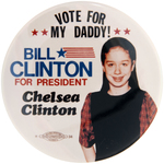 "VOTE FOR MY DADDY! BILL CLINTON FOR PRESIDENT CHELSEA CLINTON" BUTTON.