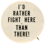 "I'D RATHER FIGHT HERE THAN THERE" BUTTON RELATED TO ANTI-WAR MUHAMMAD ALI QUOTE.