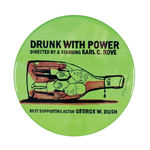 BRIAN CAMPBELL "DRUNK WITH POWER" 4" BUTTON FROM EDITION OF 100.