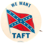 ROBERT TAFT "WE WANT TAFT" HOPEFUL BUTTON WITH CONFEDERATE FLAG DESIGN.