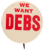 "WE WANT DEBS" 1920 CAMPAIGN BUTTON UNLISTED IN HAKE.