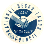 "NATIONAL NEGRO LABOR COUNCIL I GAVE FOR THE SOUTH" LITHO BUTTON.