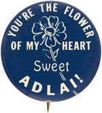 CHARMING AND RARE "YOU'RE THE FLOWER OF MY HEART SWEET ADLAI!" STEVENSON BUTTON.