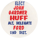 "ELECT JOHN GARDNER HUFF ALT. DELEGATE FORD 2ND DISTRICT" UNUSUAL AND RARE BUTTON.