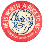 ROOSEVELT "HE IS WORTH A BUCK TO ME" SHIPYARD WORKERS CONTRIBUTOR BUTTON UNLISTED IN HAKE.