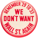 CLASSIC "WE DON'T WANT WALL STREET AGAIN" ROOSEVELT BUTTON HAKE #29.