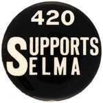 "420 SUPPORTS SELMA" FIRST WE'VE OFFERED HISTORIC BUTTON FROM 1965 VOTING RIGHTS MARCH.