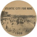 "ATLANTIC CITY FOR MINE 1909"  BEACH SCENE  BUTTON.