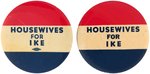 "HOUSEWIVES FOR IKE" PAIR OF UNCOMMON EISENHOWER CAMPAIGN BUTTONS.