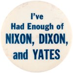 UNUSUAL ANTI-NIXON "I'VE HAD ENOUGH OF NIXON, DIXON AND YATES" BUTTON.