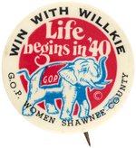 WILLKIE "LIFE BEGINS IN '40" BUTTON ISSUED BY "GOP WOMEN SHAWNEE COUNTY."