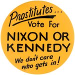 "PROSTITUTES VOTE FOR NIXON OR KENNEDY WE DON'T CARE WHO GETS IN!" 1960 BUTTON.