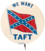 ROBERT TAFT "WE WANT TAFT" HOPEFUL BUTTON WITH CONFEDERATE FLAG DESIGN.