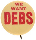 "WE WANT DEBS" SCARCE AND BOLD SOCIALIST PARTY BUTTON.