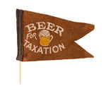 "BEER FOR TAXATION" ANTI-PROHIBITION PENNANT.