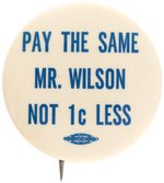 "PAY THE SAME MR. WILSON NOT 1C LESS" RARE 1913 BUTTON.