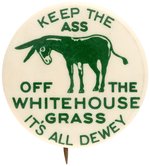 "KEEP THE ASS OFF THE WHITE HOUSE GRASS IT'S ALL DEWEY" SLOGAN BUTTON.