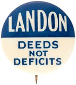 SCARCE VARIETY "LANDON DEEDS NOT DEFICITS" SLOGAN BUTTON.