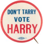 "DON'T TARRY VOTE HARRY" TRUMAN SLOGAN BUTTON HAKE #2016.