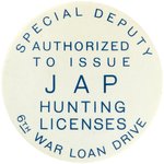 "SPECIAL DEPUTY AUTHORIZED TO ISSUE JAP HUNTING LICENSES" 3.5" RARE WWII BUTTON.