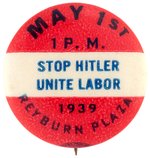 "STOP HITLER UNITE LABOR" SCARCE "MAY 1ST 1 P.M. 1939 REYBURN PLAZA" BUTTON.