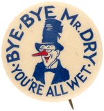 END OF PROHIBITION C. 1932 CARTOON BUTTON: BYE-BYE MR. DRY/YOU'RE ALL WET.