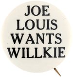 BOXER "JOE LOUIS WANTS WILLKIE" BOLD 1940 SLOGAN BUTTON.