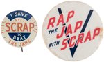 TWO RARE BUTTONS "I SAVE SCRAP TO BEAT THE JAPS" & "RAP THE JAP WITH SCRAP".