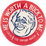 ROOSEVELT "HE IS WORTH A BUCK TO ME" SHIPYARD WORKERS CONTRIBUTOR BUTTON UNLISTED IN HAKE.