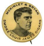 CIGAR MAKER CLAIMS “McKINLEY AND BRYAN SMOKE LOUIS JAMES CIGARS” 1900 CAMPAIGN BUTTON.