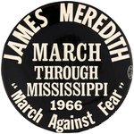 "JAMES MEREDITH MARCH AGAINST FEAR" HISTORIC CIVIL RIGHTS BUTTON.