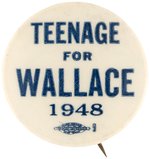 "TEENAGE FOR WALLACE" 1948 PROGRESSIVE PARTY CAMPAIGN BUTTON.