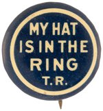 "MY HAT IS IN THE RING T.R." ROOSEVELT 1912 SLOGAN BUTTON.