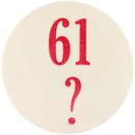 1961 "61?" LARGE BUTTON RELATING TO MANTLE/MARIS HOME RUN CHASE.