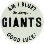 1957 NEW YORK GIANTS "AM I BLUE?/SO LONG... GIANTS/GOOD LUCK!" LARGE BUTTON.