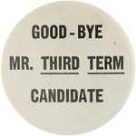 "GOOD-BYE MR. THIRD TERM CANDIDATE" WILLKIE ANTI-FDR SLOGAN BUTTON.