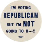 "I'M VOTING REPUBLICAN BUT I'M NOT GOING TO H---!!" SLOGAN BUTTON.