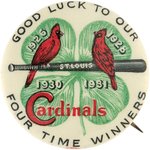 1931 ST. LOUIS CARDINALS "GOOD LUCK TO OUR FOUR TIME WINNERS" EXCEPTIONAL BUTTON.