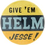 JESSE HELMS "GIVE 'EM HELM JESSE" NORTH CAROLINA SENATE CAMPAIGN BUTTON.