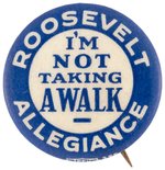 "ROOSEVELT ALLEGIANCE I'M NOT TAKING A WALK" RARE SLOGAN BUTTON HAKE #2133.