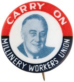 ROOSEVELT "CARRY ON MILLINERY WORKERS UNION" BUTTON HAKE #2080.